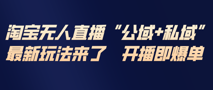 淘宝无人直播最新玩法，包含私域和公域两种玩法-月亮湾网创资源站