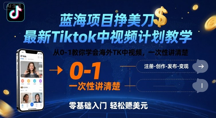 蓝海项目挣美刀，最新Tiktok中视频计划教学，从0-1教你学会海外TK中视频，一次性讲清楚-月亮湾网创资源站