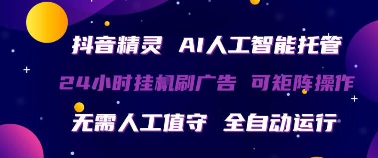 抖音精灵AI人工智能托管，24小时全自动刷广告，无需人工值守，可矩阵操作【揭秘】-月亮湾网创资源站