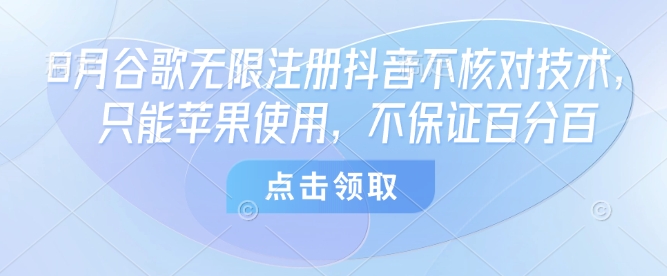 8月谷歌无限注册抖音不核对技术，只能苹果使用，不保证百分百-月亮湾网创资源站