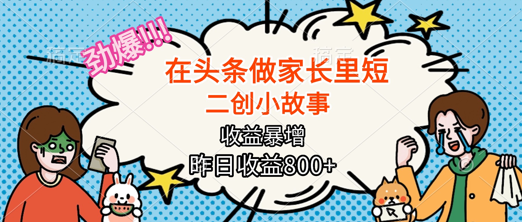 【劲爆】在头条做家长里短二创小故事，收益暴增，月入2W+-月亮湾网创资源站