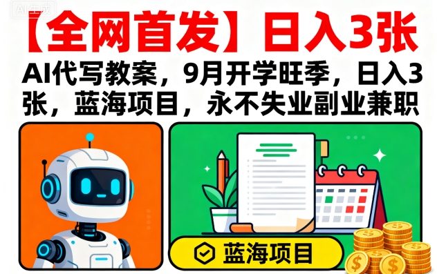 【全网首发】AI代写教案，9月开学旺季，日入3张，蓝海项目，永不失业副业兼职-月亮湾网创资源站