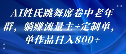 AI姓氏跳舞席卷中老年群，躺挣流量主+定制单，单作品日入8张-月亮湾网创资源站