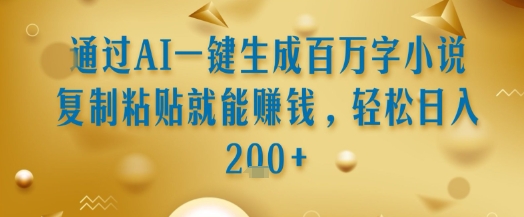 通过AI一键生成百万字小说复制粘贴就能挣钱，轻松日入2张+【揭秘】-月亮湾网创资源站