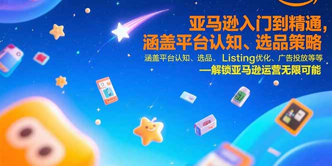 亚马逊入门到精通，涵盖平台认知、选品策略、Listing优化、广告投放/等等-月亮湾网创资源站