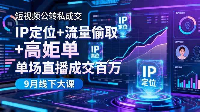 短视频公转私成交9月线下大课，IP定位+流量偷取+高客单，单场直播成交百万-月亮湾网创资源站