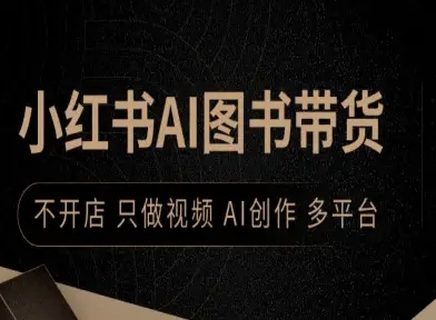 小红书AI图书带货，不开店，只做视频，AI创作，多平台-月亮湾网创资源站
