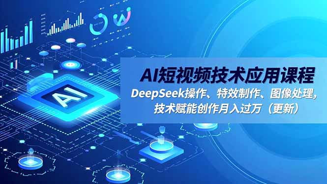 AI短视频技术应用课程，DeepSeek操作、特效制作、图像处理，技术赋能创作月入过万(更新-月亮湾网创资源站