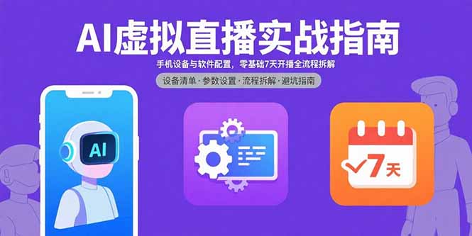 AI虚拟直播实战指南，手机设备与软件配置，零基础7天开播全流程拆解-月亮湾网创资源站