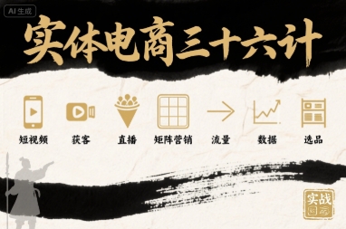 实体电商三十六计，短视频-获客-直播-矩阵营销-流量-数据-选品-月亮湾网创资源站