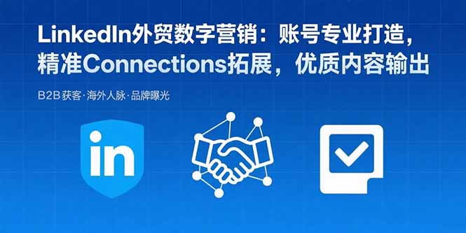 LinkedIn外贸数字营销：账号专业打造，精准Connections拓展，优质内容输出-月亮湾网创资源站